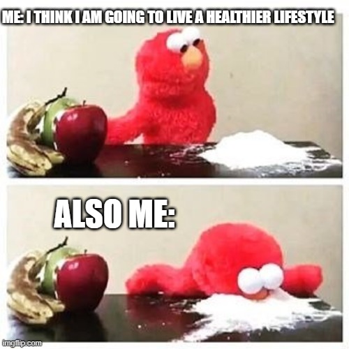 Health | ME: I THINK I AM GOING TO LIVE A HEALTHIER LIFESTYLE; ALSO ME: | image tagged in elmo cocaine | made w/ Imgflip meme maker