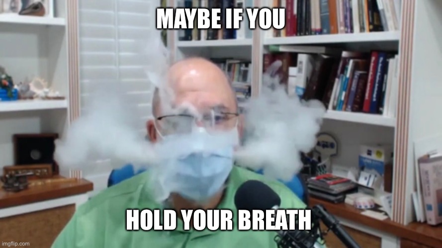 MAYBE IF YOU HOLD YOUR BREATH | made w/ Imgflip meme maker
