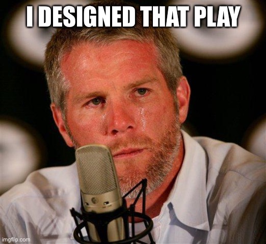 Brett Favre | I DESIGNED THAT PLAY | image tagged in brett favre | made w/ Imgflip meme maker