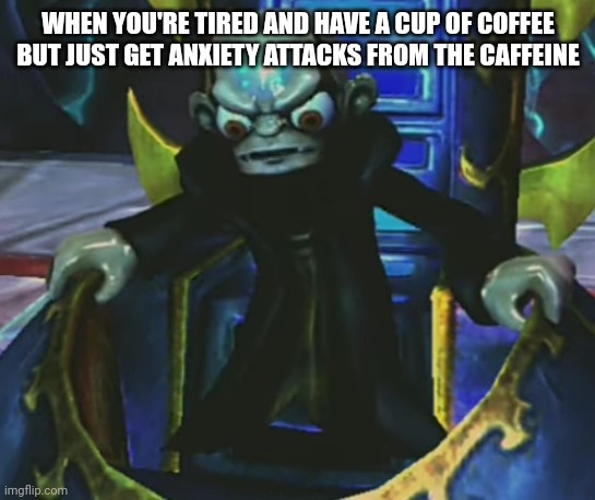 Enraged  Kaos | WHEN YOU'RE TIRED AND HAVE A CUP OF COFFEE BUT JUST GET ANXIETY ATTACKS FROM THE CAFFEINE | image tagged in enraged kaos | made w/ Imgflip meme maker