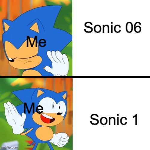 Who else can relate to this | Me; Sonic 06; Sonic 1; Me | image tagged in sonic mania | made w/ Imgflip meme maker