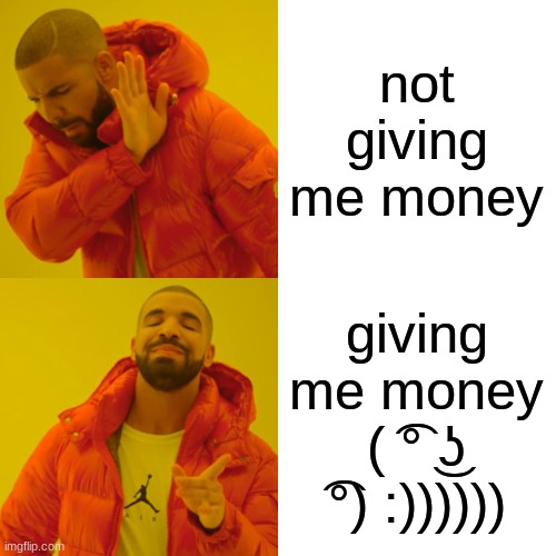 Drake Hotline Bling Meme | not giving me money giving me money ( ͡° ͜ʖ ͡°) :)))))) | image tagged in memes,drake hotline bling | made w/ Imgflip meme maker