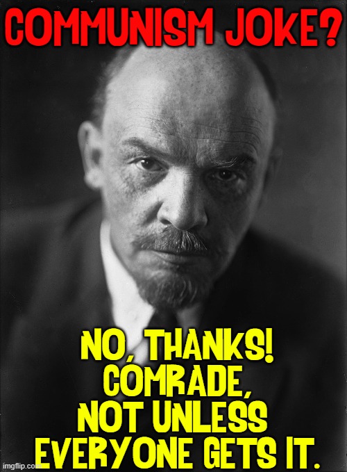 COMMUNISM JOKE? NO, THANKS!
COMRADE,
NOT UNLESS 
EVERYONE GETS IT. | made w/ Imgflip meme maker