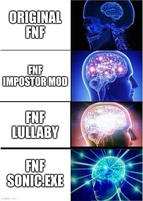 Expanding Brain | ORIGINAL FNF; FNF IMPOSTOR MOD; FNF LULLABY; FNF SONIC.EXE | image tagged in memes,expanding brain | made w/ Imgflip meme maker
