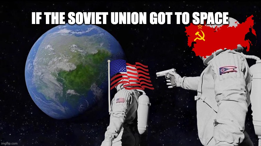Always Has Been Meme | IF THE SOVIET UNION GOT TO SPACE | image tagged in memes,always has been | made w/ Imgflip meme maker