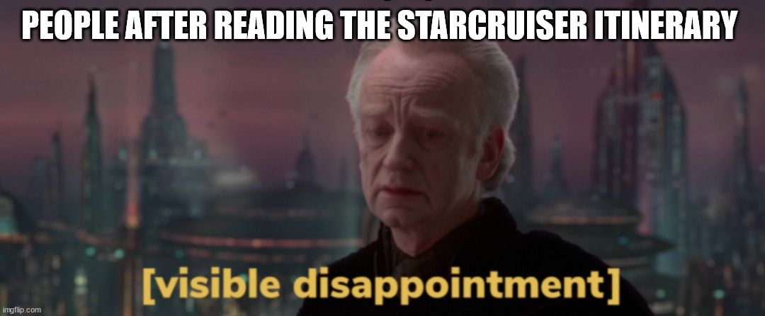 Palpatine Visible Disappointment | PEOPLE AFTER READING THE STARCRUISER ITINERARY | image tagged in palpatine visible disappointment | made w/ Imgflip meme maker