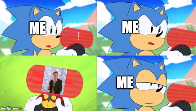rickroll | ME; ME; ME | image tagged in the sonic mania meme | made w/ Imgflip meme maker