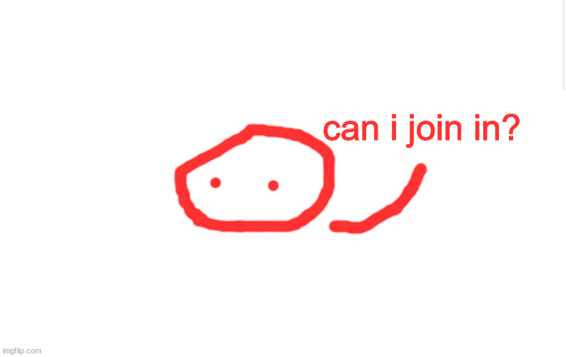 Blank meme template | can i join in? | image tagged in blank meme template | made w/ Imgflip meme maker