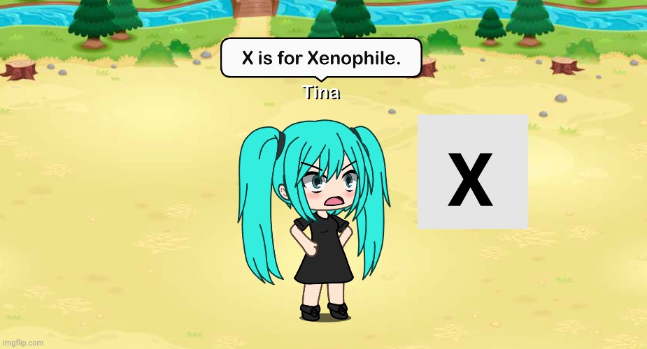 Tina's X is for X challenge | image tagged in pop up school,memes,gacha life | made w/ Imgflip meme maker