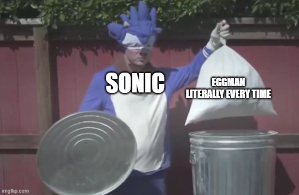 lol | EGGMAN LITERALLY EVERY TIME; SONIC | image tagged in sonic trash | made w/ Imgflip meme maker