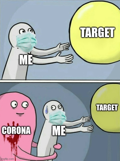Corona vs target | TARGET; ME; TARGET; CORONA; ME | image tagged in memes,running away balloon | made w/ Imgflip meme maker