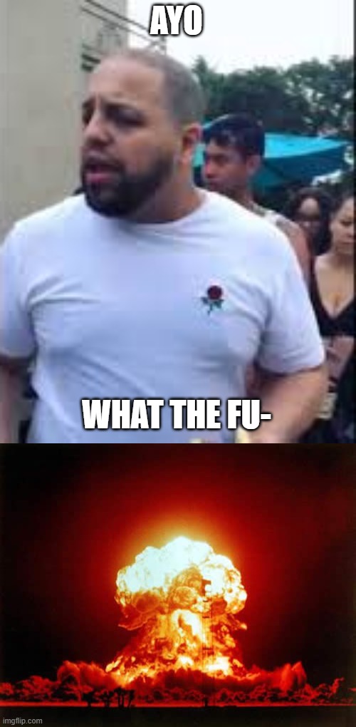 AYO WHAT THE FU- | image tagged in ayo wtf,memes,nuclear explosion | made w/ Imgflip meme maker