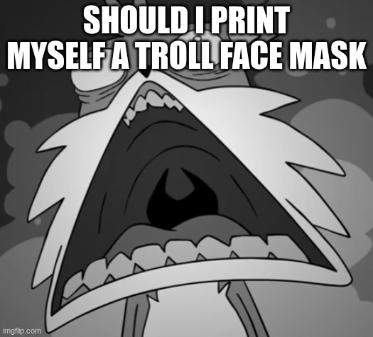 Schocked Secret Histories Tails | SHOULD I PRINT MYSELF A TROLL FACE MASK | image tagged in schocked secret histories tails | made w/ Imgflip meme maker
