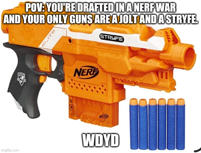 No killing but all ocs allowed | POV: YOU'RE DRAFTED IN A NERF WAR AND YOUR ONLY GUNS ARE A JOLT AND A STRYFE. WDYD | image tagged in oh wow are you actually reading these tags,stop reading the tags,nerf | made w/ Imgflip meme maker
