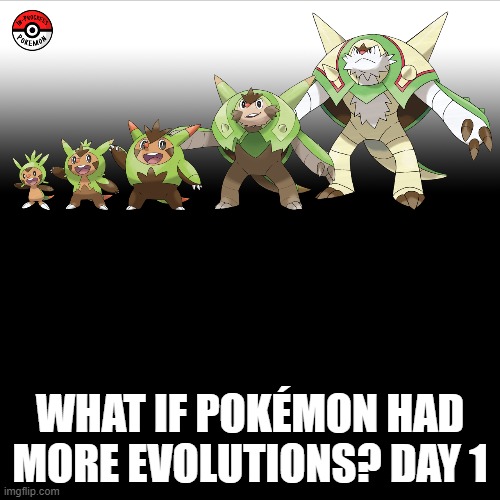 Check the tags Pokemon more evolutions for each new one. | WHAT IF POKÉMON HAD MORE EVOLUTIONS? DAY 1 | image tagged in memes,blank transparent square,pokemon more evolutions,chespin,pokemon,why are you reading this | made w/ Imgflip meme maker