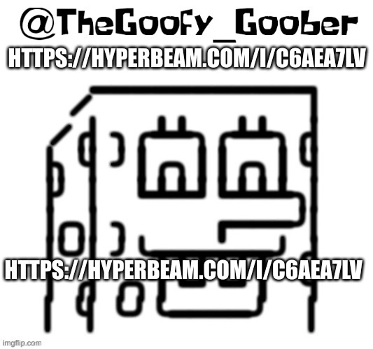 https://hyperbeam.com/i/c6AEa7Lv | HTTPS://HYPERBEAM.COM/I/C6AEA7LV; HTTPS://HYPERBEAM.COM/I/C6AEA7LV | image tagged in thegoofy_goober's announcement template | made w/ Imgflip meme maker