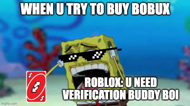 Bobux Meme | WHEN U TRY TO BUY BOBUX; ROBLOX: U NEED VERIFICATION BUDDY BOI | image tagged in uno reverse card,funny | made w/ Imgflip meme maker
