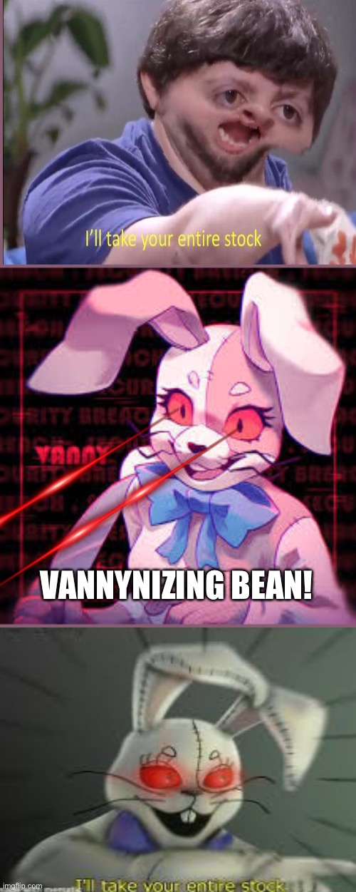 XD | VANNYNIZING BEAN! | image tagged in vanny,fnaf | made w/ Imgflip meme maker