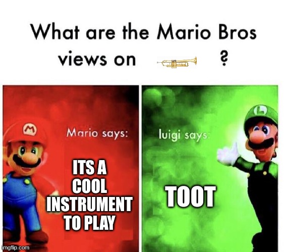 Trumpet | ITS A COOL INSTRUMENT TO PLAY; TOOT | image tagged in mario bros views | made w/ Imgflip meme maker