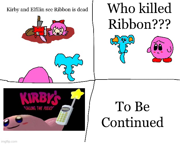Who murdered Ribbon | image tagged in kirby,gore,blood,funny,cute,kirby's calling the police | made w/ Imgflip meme maker