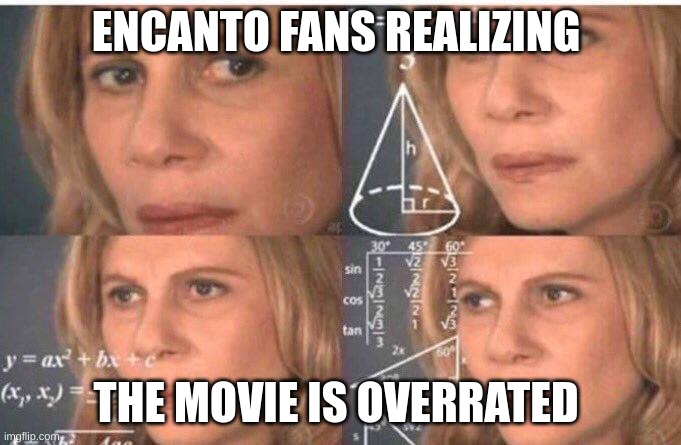 encanto be like: | ENCANTO FANS REALIZING; THE MOVIE IS OVERRATED | image tagged in math lady/confused lady | made w/ Imgflip meme maker