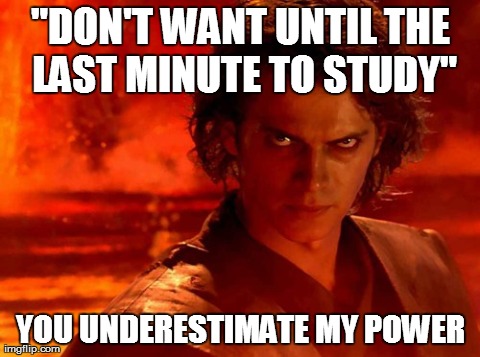 You Underestimate My Power | "DON'T WANT UNTIL THE LAST MINUTE TO STUDY" YOU UNDERESTIMATE MY POWER | image tagged in memes,you underestimate my power | made w/ Imgflip meme maker