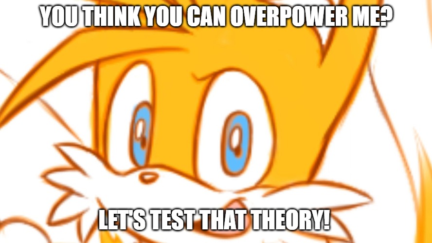 YOU THINK YOU CAN OVERPOWER ME? LET'S TEST THAT THEORY! | made w/ Imgflip meme maker