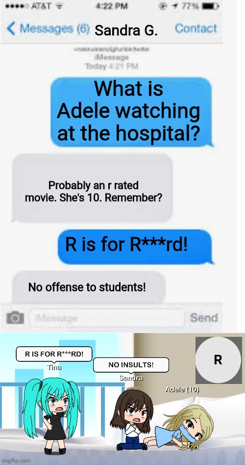 Adele was watching..... SAUSAGE PARTY on her phone. | Sandra G. What is Adele watching at the hospital? Probably an r rated movie. She's 10. Remember? R is for R***rd! No offense to students! | image tagged in blank text conversation,pop up school,memes,gacha life,sandra,hospital | made w/ Imgflip meme maker