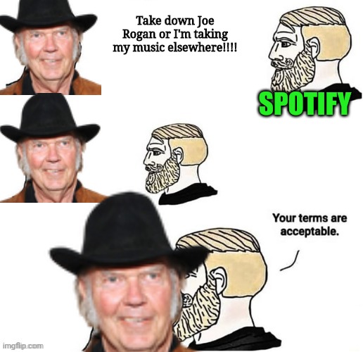 A win for Spotify! | Take down Joe Rogan or I'm taking my music elsewhere!!!! SPOTIFY | image tagged in neil young,joe rogan,spotify | made w/ Imgflip meme maker