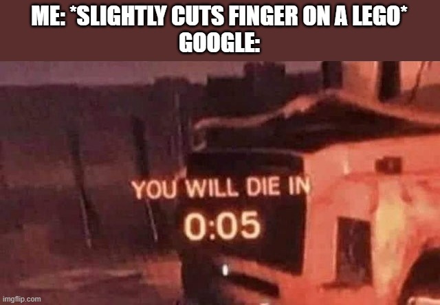 ngl i never notice those until soap gets on them or when there's dead skin hanging off | ME: *SLIGHTLY CUTS FINGER ON A LEGO*
GOOGLE: | image tagged in you will die in 0 05 | made w/ Imgflip meme maker