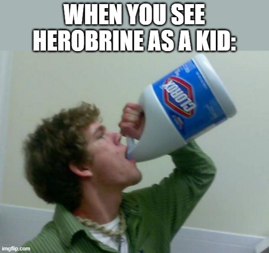 i only played since 1.0 on java edition | WHEN YOU SEE HEROBRINE AS A KID: | image tagged in drink bleach | made w/ Imgflip meme maker