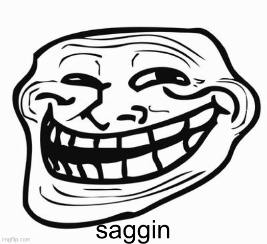 Trollface | saggin | image tagged in trollface | made w/ Imgflip meme maker