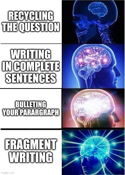 What ELA Teachers say to us about writing, and how we rank them. ELA teachers will rank them the opposite. | RECYCLING THE QUESTION; WRITING IN COMPLETE SENTENCES; BULLETING YOUR PARARGRAPH; FRAGMENT WRITING | image tagged in memes,expanding brain | made w/ Imgflip meme maker