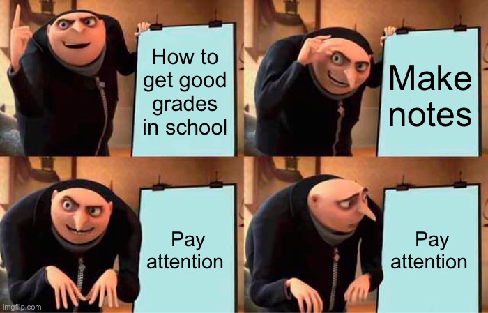 Day 6 of remaking my old memes | How to get good grades in school; Make notes; Pay attention; Pay attention | image tagged in memes,gru's plan | made w/ Imgflip meme maker