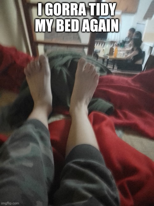 I GORRA TIDY MY BED AGAIN | made w/ Imgflip meme maker