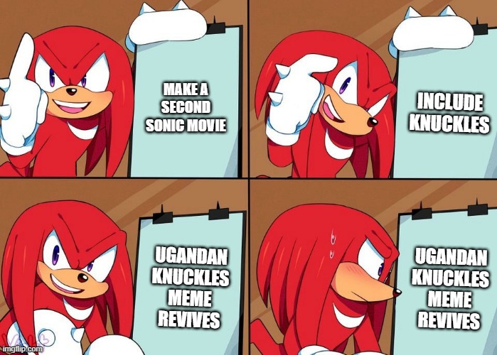 Knuckles | MAKE A SECOND SONIC MOVIE; INCLUDE KNUCKLES; UGANDAN KNUCKLES MEME REVIVES; UGANDAN KNUCKLES MEME REVIVES | image tagged in knuckles,knux's plan,ugandan knuckles,sonic movie | made w/ Imgflip meme maker
