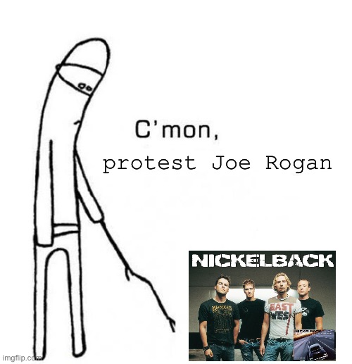 All the cool Canadians are doing it | protest Joe Rogan | image tagged in cmon do something | made w/ Imgflip meme maker