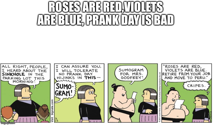 Roses are red | ROSES ARE RED,VIOLETS ARE BLUE, PRANK DAY IS BAD | image tagged in roses are red | made w/ Imgflip meme maker