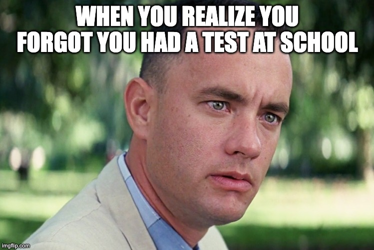And Just Like That Meme | WHEN YOU REALIZE YOU FORGOT YOU HAD A TEST AT SCHOOL | image tagged in memes,and just like that | made w/ Imgflip meme maker