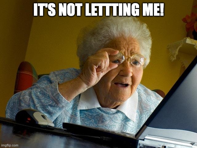 Grandma Finds The Internet | IT'S NOT LETTTING ME! | image tagged in memes,lol,funny,funny memes | made w/ Imgflip meme maker