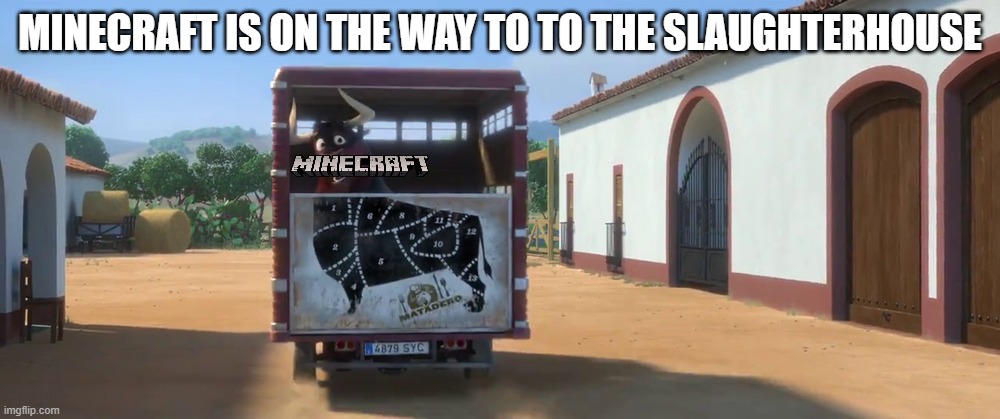 Guapo on the way to the slaughterhouse | MINECRAFT IS ON THE WAY TO TO THE SLAUGHTERHOUSE | image tagged in guapo on the way to the slaughterhouse | made w/ Imgflip meme maker