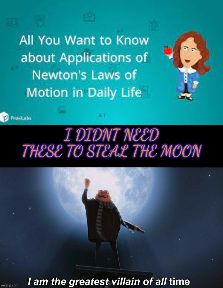 the moon is mine | I DIDNT NEED THESE TO STEAL THE MOON | image tagged in i am the greatest villain of all time,sir isaac newton,law of motion | made w/ Imgflip meme maker