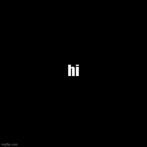 Blank Transparent Square | hi | image tagged in memes,blank transparent square | made w/ Imgflip meme maker