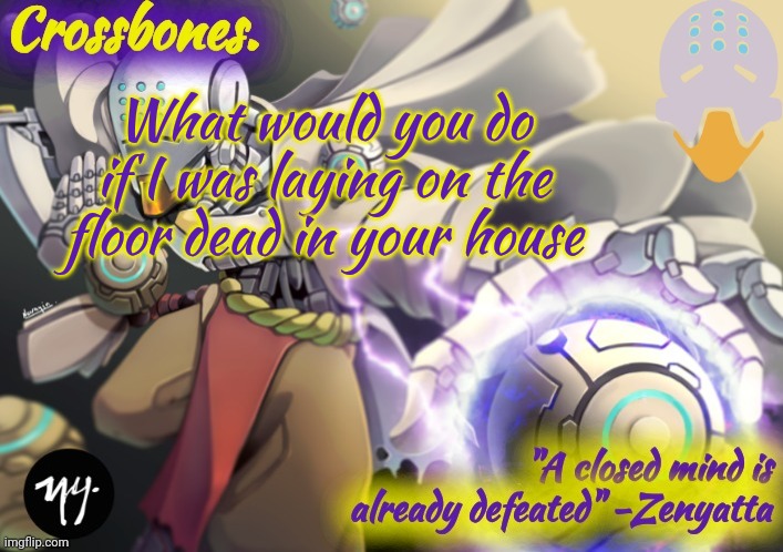 Crossbones Zenyatta temp | What would you do if I was laying on the floor dead in your house | image tagged in crossbones zenyatta temp | made w/ Imgflip meme maker