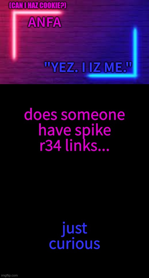 ANFA | does someone have spike r34 links... just curious | image tagged in anfa | made w/ Imgflip meme maker