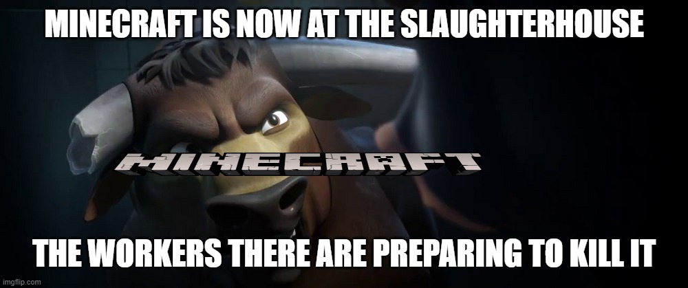 Valiente in slaughterhouse | MINECRAFT IS NOW AT THE SLAUGHTERHOUSE; THE WORKERS THERE ARE PREPARING TO KILL IT | image tagged in valiente in slaughterhouse | made w/ Imgflip meme maker