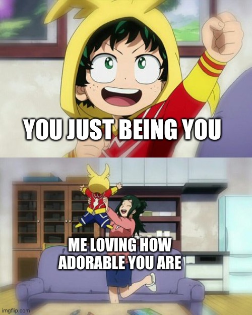 *happy danny noises* | YOU JUST BEING YOU; ME LOVING HOW ADORABLE YOU ARE | image tagged in wholesome deku,wholesome,anime | made w/ Imgflip meme maker