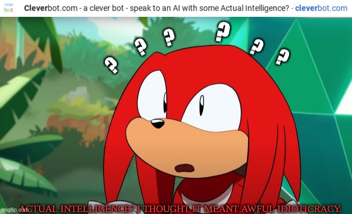ACTUAL INTELLIGENCE? I THOUGHT IT MEANT AWFUL IDIOTICRACY. | image tagged in confused knuckles | made w/ Imgflip meme maker