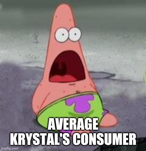 Suprised Patrick | AVERAGE KRYSTAL'S CONSUMER | image tagged in suprised patrick | made w/ Imgflip meme maker