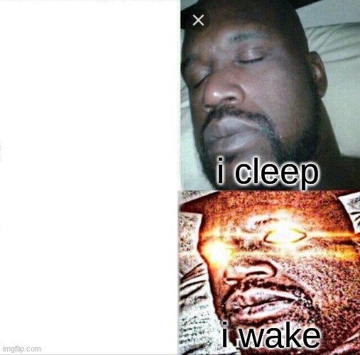 Sleeping Shaq | i cleep; i wake | image tagged in memes,sleeping shaq | made w/ Imgflip meme maker